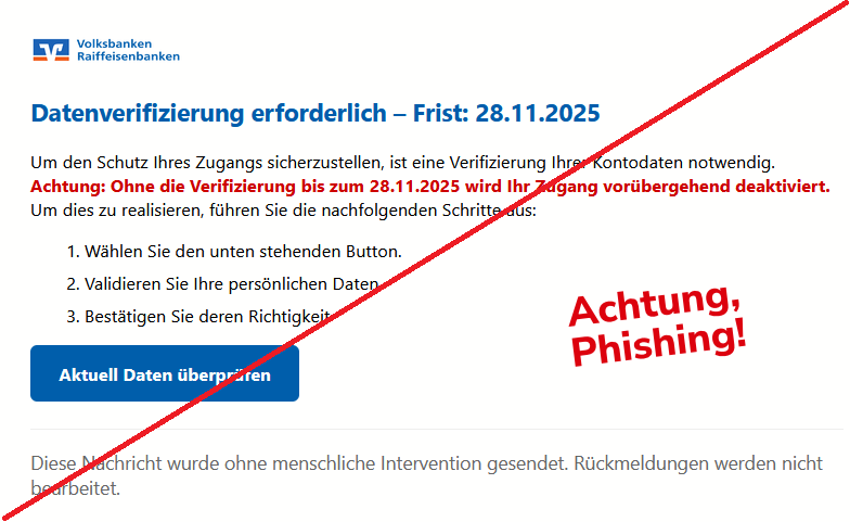 Datenverifizierung erforderlich – Frist: 28.11.2025 Um den Schutz Ihres Zugangs sicherzustellen, ist eine Verifizierung Ihrer Kontodaten notwendig. Achtung: Ohne die Verifizierung bis zum 28.11.2025 wird Ihr Zugang vorübergehend deaktiviert.  Um dies zu realisieren, führen Sie die nachfolgenden Schritte aus:      Wählen Sie den unten stehenden Button.     Validieren Sie Ihre persönlichen Daten     Bestätigen Sie deren Richtigkeit  Aktuell Daten überprüfen  Diese Nachricht wurde ohne menschliche Intervention gesendet. Rückmeldungen werden nicht bearbeitet.